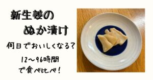 新生姜のぬか漬けは何日でおいしくなる？